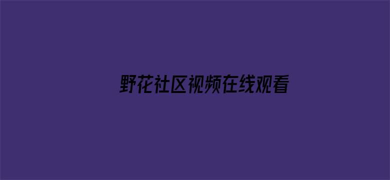 >野花社区视频在线观看完整版1横幅海报图