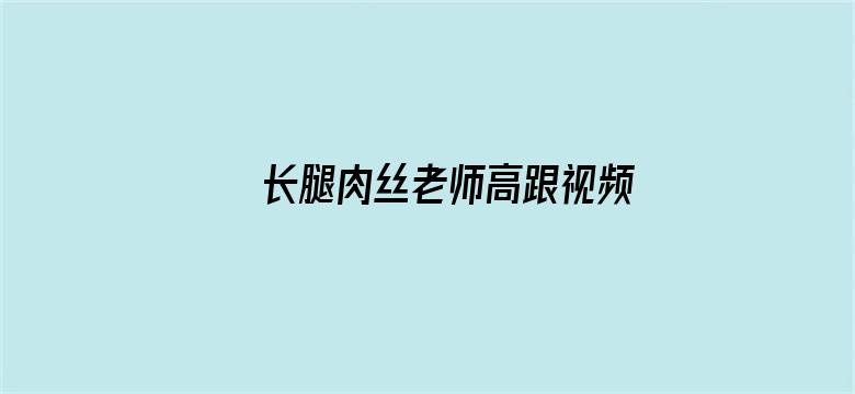 >长腿肉丝老师高跟视频横幅海报图