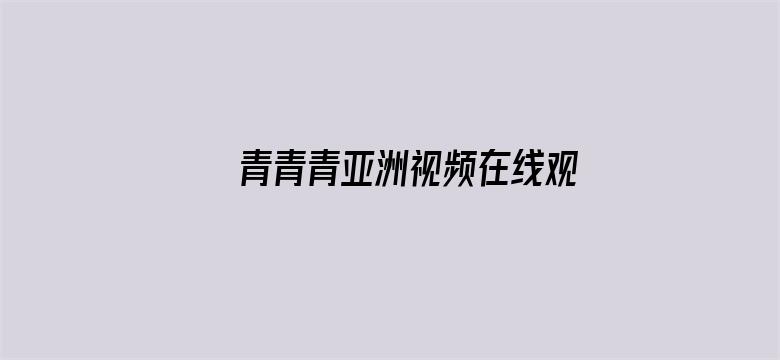 >青青青亚洲视频在线观看横幅海报图