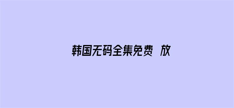 韩国无码全集免费墦放电影封面图