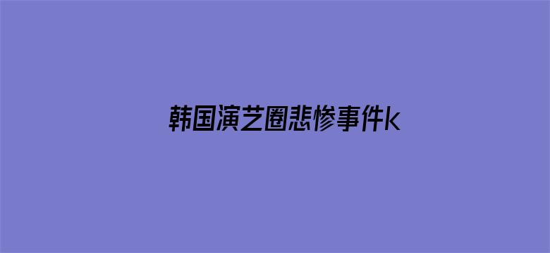 >韩国演艺圈悲惨事件k8经曲横幅海报图