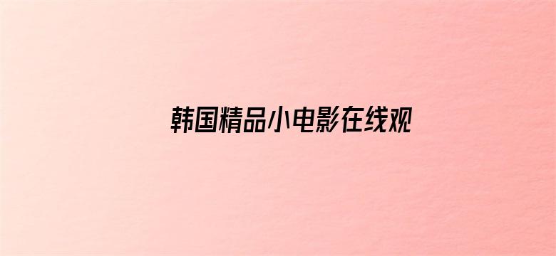 >韩国精品小电影在线观看横幅海报图