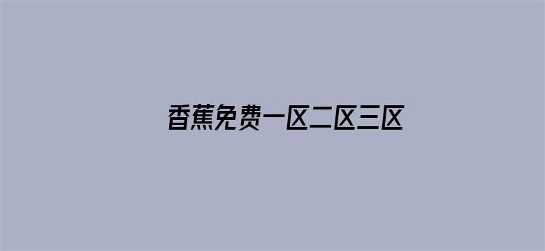 >香蕉免费一区二区三区a横幅海报图