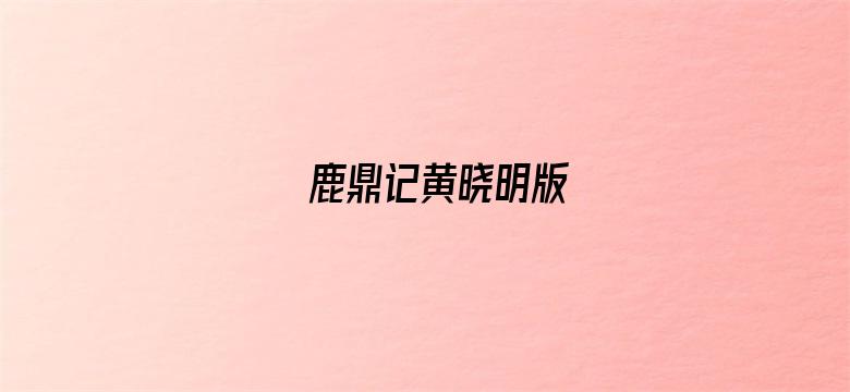 鹿鼎记黄晓明版