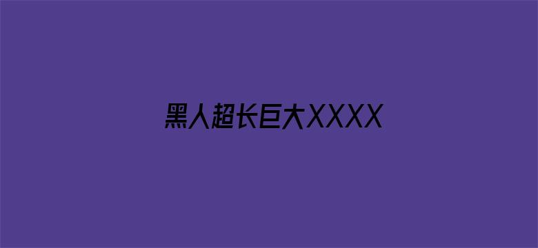 黑人超长巨大XXXXXXX